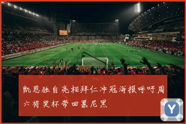 凯恩独自亮相拜仁冲冠海报呼吁周六将奖杯带回慕尼黑