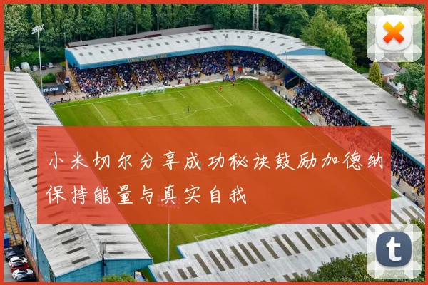 小米切尔分享成功秘诀鼓励加德纳保持能量与真实自我