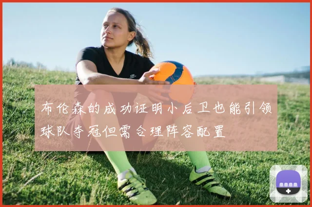 布伦森的成功证明小后卫也能引领球队夺冠但需合理阵容配置