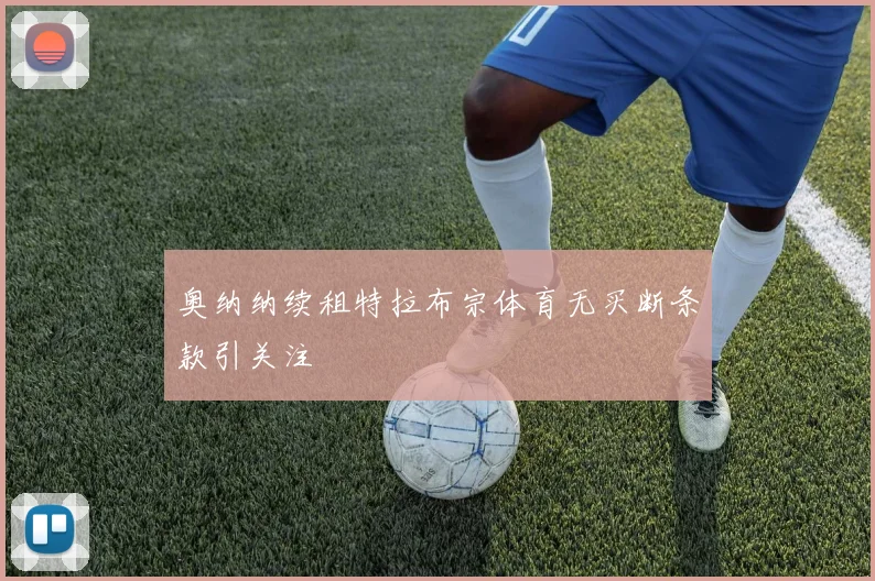 奥纳纳续租特拉布宗体育无买断条款引关注